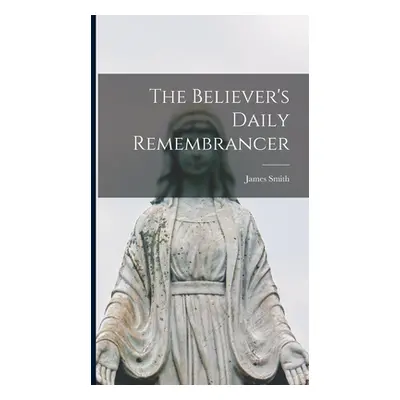 "The Believer's Daily Remembrancer" - "" ("Smith James")