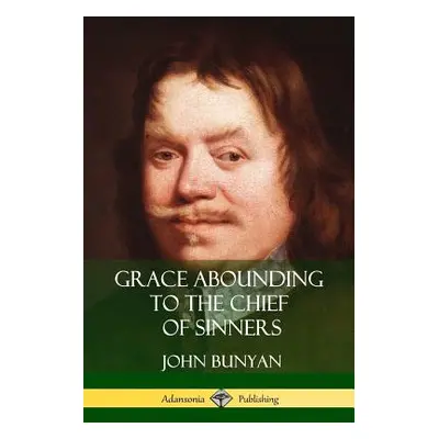 "Grace Abounding to the Chief of Sinners" - "" ("Bunyan John")