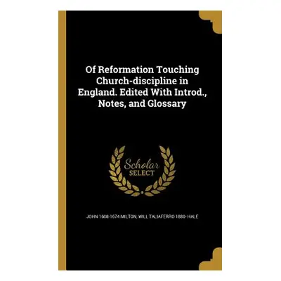 "Of Reformation Touching Church-discipline in England. Edited With Introd., Notes, and Glossary"