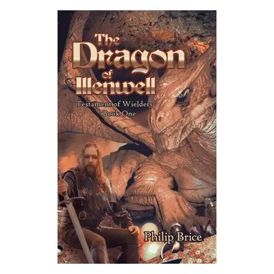 "The Dragon of Illenwell: Testament of Wielders: Book One" - "" ("Brice Philip")