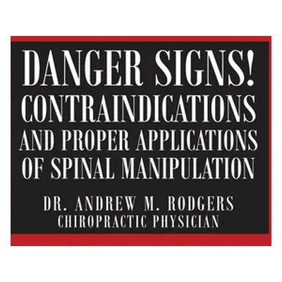 "Danger Signs! Contraindications and Proper Applications of Spinal Manipulation" - "" ("Rodgers 