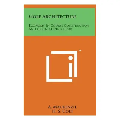 "Golf Architecture: Economy in Course Construction and Green Keeping (1920)" - "" ("MacKenzie A.