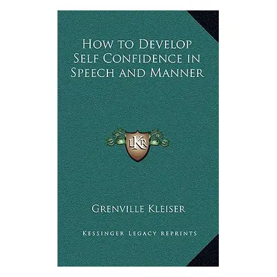 "How to Develop Self Confidence in Speech and Manner" - "" ("Kleiser Grenville")