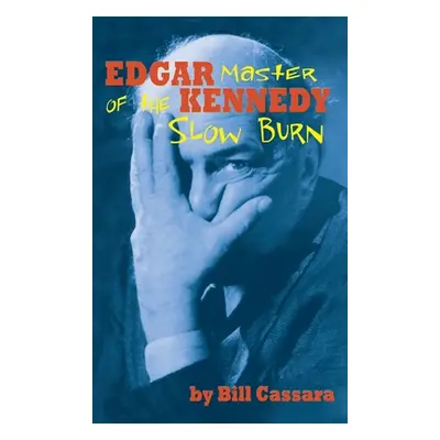 "Edgar Kennedy (hardback): Master of the Slow Burn" - "" ("Cassara Bill")