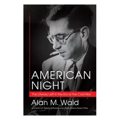 "American Night: The Literary Left in the Era of the Cold War" - "" ("Wald Alan M.")