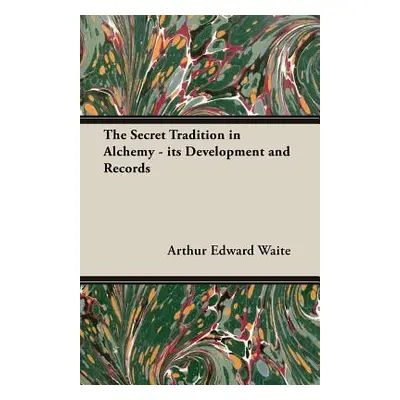 "The Secret Tradition in Alchemy - Its Development and Records" - "" ("Waite Arthur Edward")