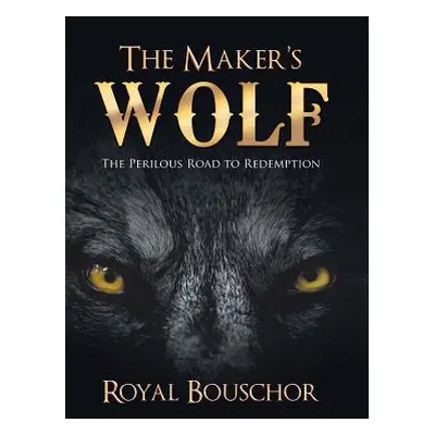 "The Maker's Wolf: The Perilous Road to Redemption" - "" ("Bouschor Royal")