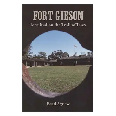 "Fort Gibson: Terminal on the Trail of Tears" - "" ("Agnew Brad")