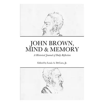 "John Brown, Mind & Memory: A Historical Journal of Daily Reflection" - "" ("DeCaro Louis Jr.")