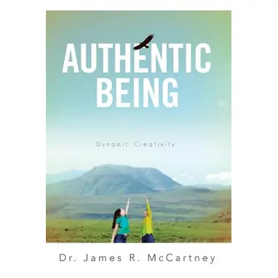 "Authentic Being: Dynamic Creativity" - "" ("McCartney James R.")