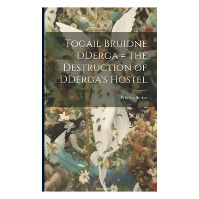 "Togail Bruidne DDerga = The Destruction of DDerga's Hostel" - "" ("Stokes Whitley 1830-1909")