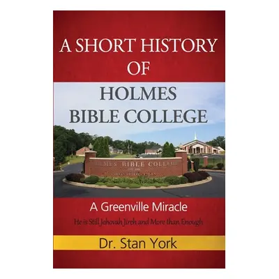 "A Short History of Holmes Bible College: A Greenville Miracle" - "" ("York Stan")