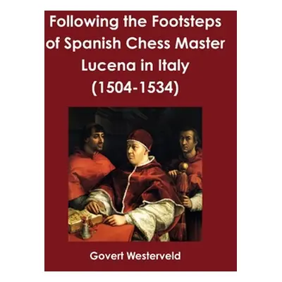 "Following the Footsteps of Spanish Chess Master Lucena in Italy" - "" ("Westerveld Govert")