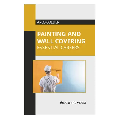 "Painting and Wall Covering: Essential Careers" - "" ("Collier Arlo")