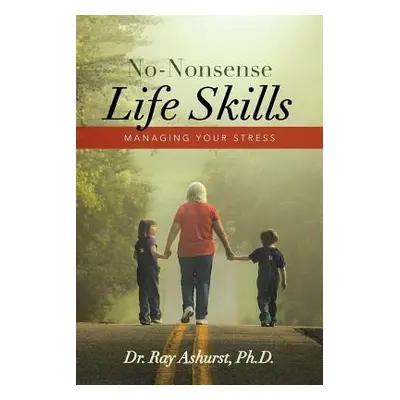 "No-Nonsense Life Skills: Managing Your Stress" - "" ("Ashurst Ray")