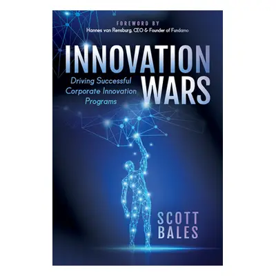 "Innovation Wars: Driving Successful Corporate Innovation Programs" - "" ("Bales Scott")