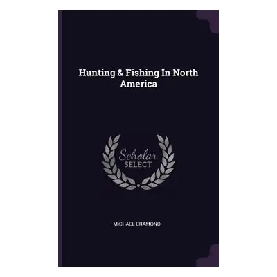 "Hunting & Fishing In North America" - "" ("Cramond Michael")