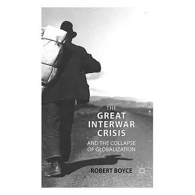 "The Great Interwar Crisis and the Collapse of Globalization" - "" ("Boyce R.")