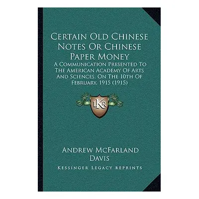 "Certain Old Chinese Notes Or Chinese Paper Money: A Communication Presented To The American Aca