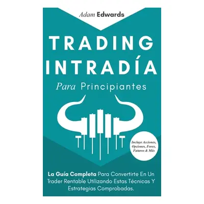 "Trading Intrada Para Principiantes: La Gua Completa Para Convertirte En Un Trader Rentable Util