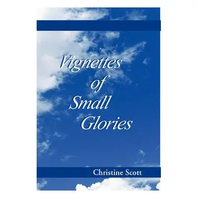 "Vignettes of Small Glories" - "" ("Scott Christine")