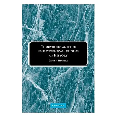 "Thucydides and the Philosophical Origins of History" - "" ("Shanske Darien")