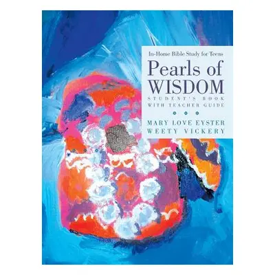 "Pearls of Wisdom: In-Home Bible Study for Teens" - "" ("Eyster Mary Love")