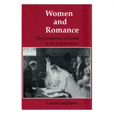 "Women and Romance: The Consolations of Gender in the English Novel" - "" ("Langbauer Laurie")