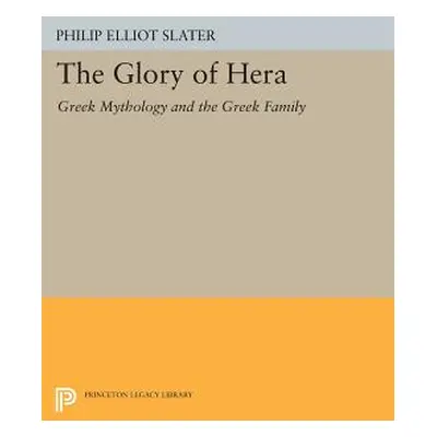 "The Glory of Hera: Greek Mythology and the Greek Family" - "" ("Slater Philip Elliot")