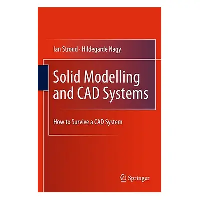 "Solid Modelling and CAD Systems: How to Survive a CAD System" - "" ("Stroud Ian")