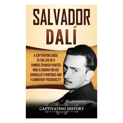 "Salvador Dal: A Captivating Guide to the Life of a Famous Spanish Painter Who Is Known for His 