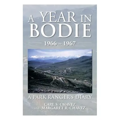 "A Year in Bodie: A Park Ranger's Diary" - "" ("Carl S. Chavez")