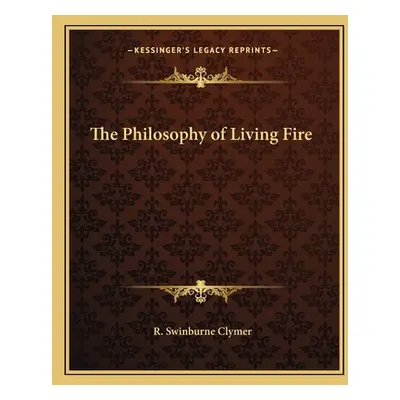 "The Philosophy of Living Fire" - "" ("Clymer R. Swinburne")