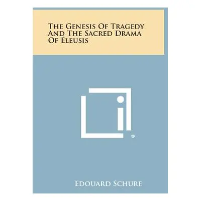 "The Genesis of Tragedy and the Sacred Drama of Eleusis" - "" ("Schure Edouard")