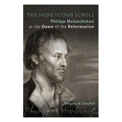 "The Honeycomb Scroll: Philipp Melanchthon at the Dawn of the Reformation" - "" ("Graybill Grego