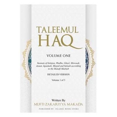 "Taleemul Haq: VOLUME ONE - Sunnats of Istinjaa, Wudhu, Ghusl, Miswaak, Azaan, Iqaamah, Musjid a