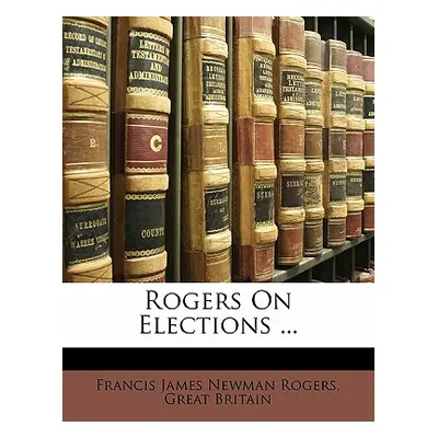 "Rogers On Elections ..." - "" ("Rogers Francis James Newman")