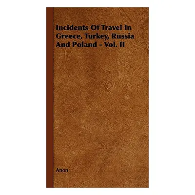 "Incidents of Travel in Greece, Turkey, Russia and Poland - Vol. II" - "" ("Anon")