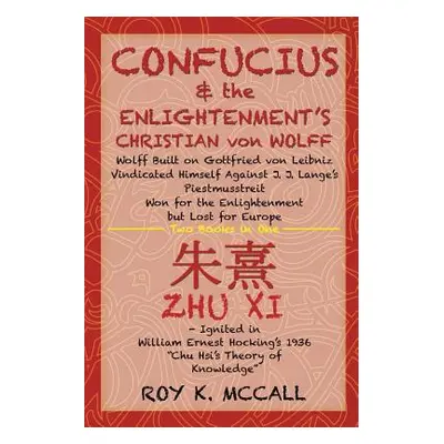 "Confucius & the Enlightenment's Christian von Wolff: Wolff Built on Gottfried von Leibniz Vindi