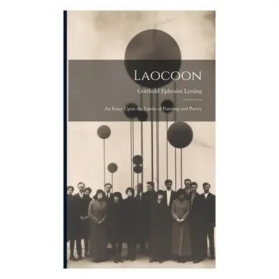 "Laocoon: An Essay Upon the Limits of Painting and Poetry" - "" ("Lessing Gotthold Ephraim")