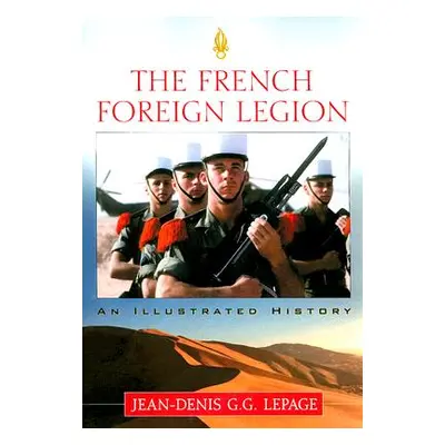 "The French Foreign Legion: An Illustrated History" - "" ("Lepage Jean-Denis G. G.")