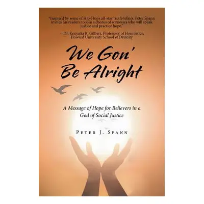 "We Gon' Be Alright: A Message of Hope for Believers in a God of Social Justice" - "" ("Spann Pe