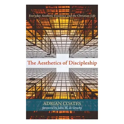 "The Aesthetics of Discipleship" - "" ("Coates Adrian")