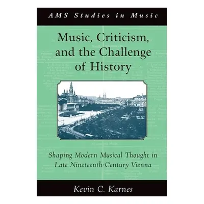 "Music, Criticism, and the Challenge of History: Shaping Modern Musical Thought in Late Nineteen