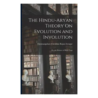 "The Hindu-Aryan Theory On Evolution and Involution: Or, the Science of Raja-Yoga" - "" ("Iyenga