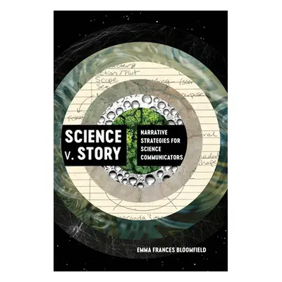 "Science V. Story: Narrative Strategies for Science Communicators" - "" ("Bloomfield Emma France