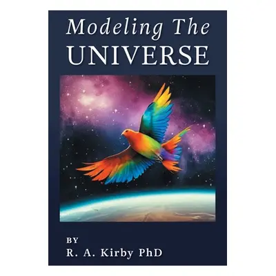 "Modeling The Universe: A Journey Home" - "" ("Kirby Robert A.")