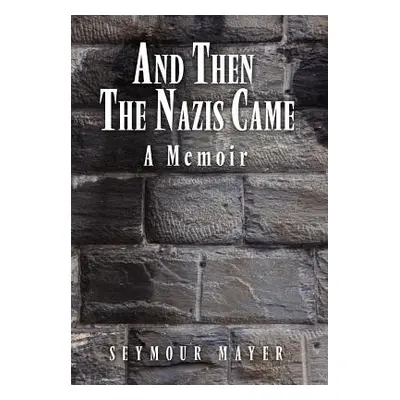 "And Then the Nazis Came: A Memoir" - "" ("Mayer Seymour")