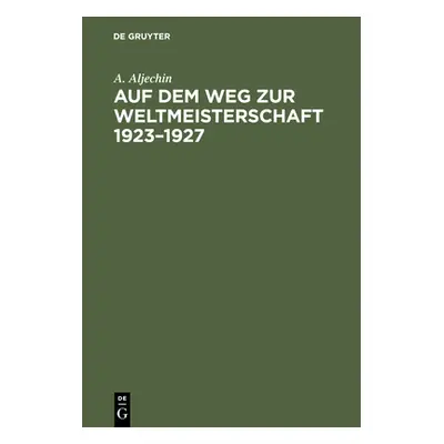 "Auf Dem Weg Zur Weltmeisterschaft 1923-1927" - "" ("Aljechin A.")