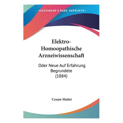 "Elektro-Homoopathische Arzneiwissenschaft: Oder Neue Auf Erfahrung Begrundete (1884)" - "" ("Ma